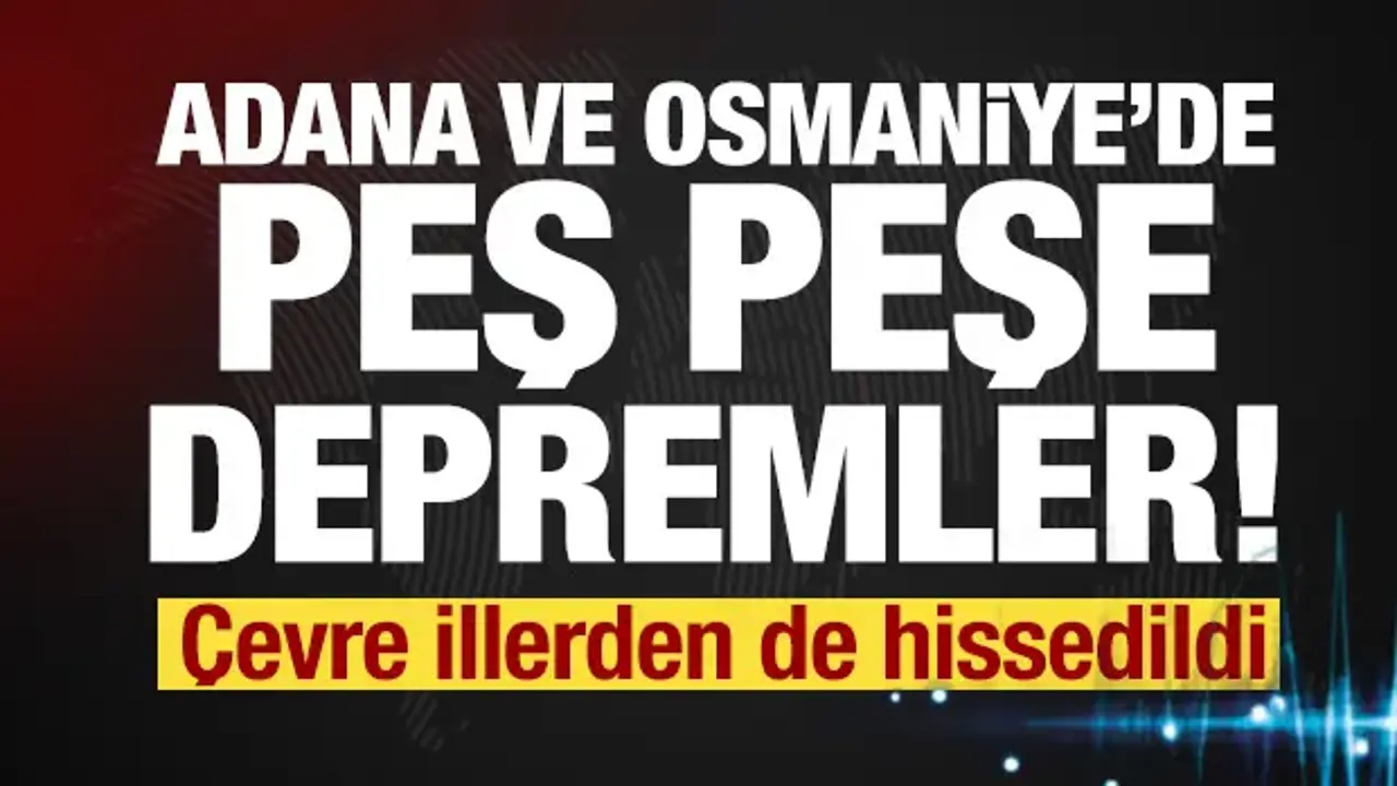 Son dakika: Adana ve Osmaniye'de peş peşe depremler! AFAD'dan açıklama geldi