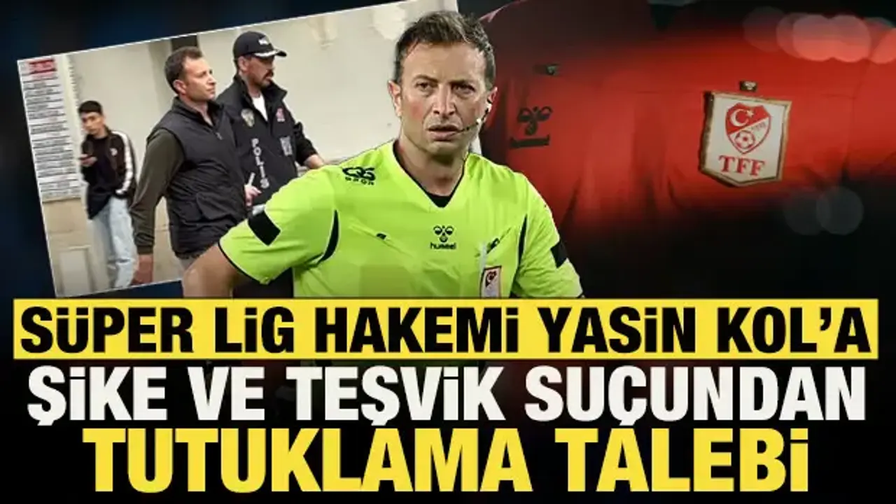 Hakem Yasin Kol ve Göktuğ Hazar Erel için tutuklama talebi: Şike ve teşvik suçu...