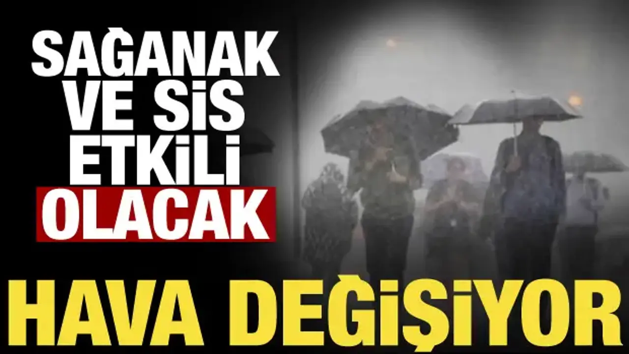 Meteoroloji uyardı: Sağanak ve sis birçok bölgeyi etkisi altına alacak