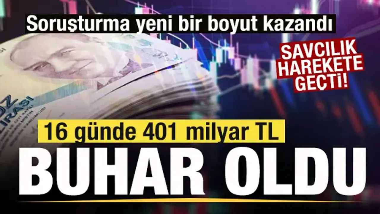 16 günde 401 milyar TL buharlaştı! Savcılık harekete geçti! 'Haberli çıkış' şüphesi!