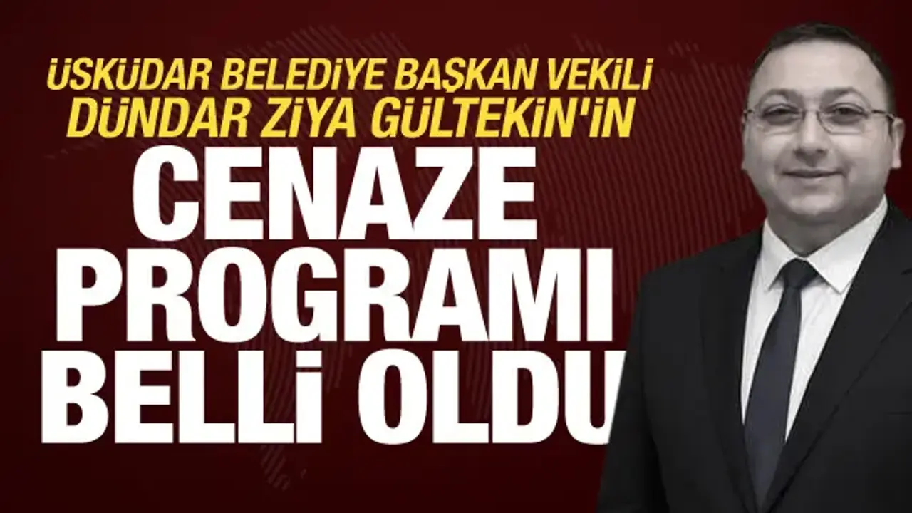 Üsküdar Belediye Başkan Vekili Dündar Ziya Gültekin'in cenaze programı belli oldu