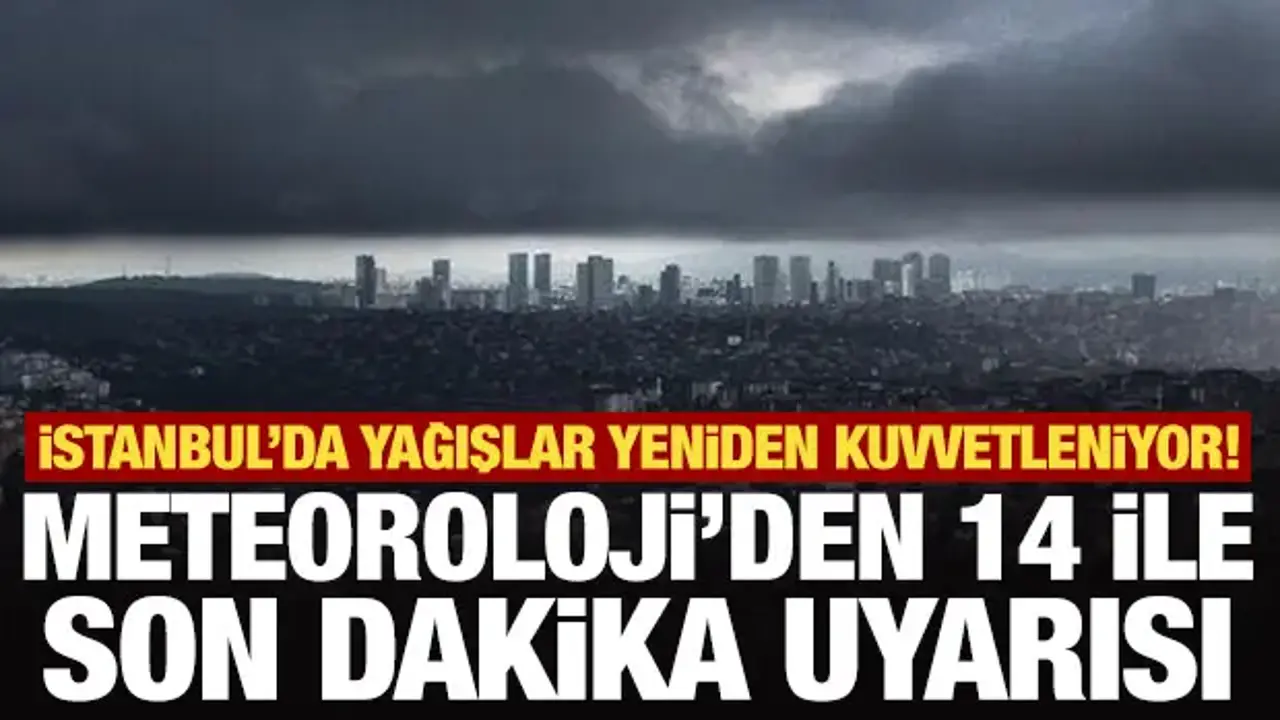 İstanbul'da yağışlar yeniden kuvvetleniyor! Meteoroloji'den 14 ile son dakika uyarısı
