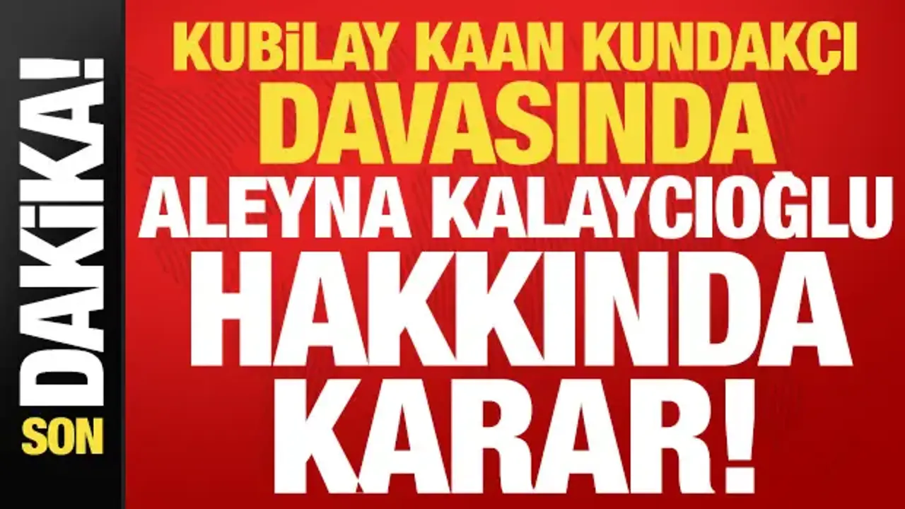 Kubilay Kaan Kundakçı davasında Aleyna Kalaycıoğlu hakkında karar!