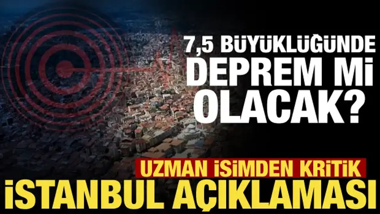 İstanbul’da 7,5 büyüklüğünde deprem mi olacak? Uzman isimden açıklama