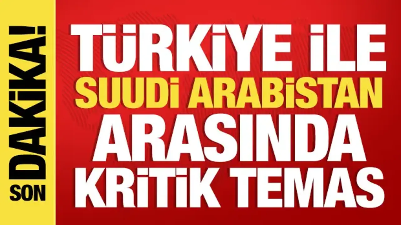 Türkiye ile Suudi Arabistan arasında kritik görüşme