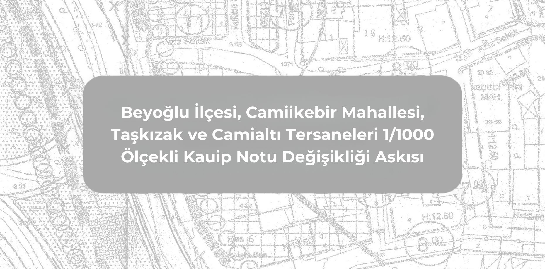 [BELEDIYE · İstanbul · Beyoğlu] Beyoğlu İlçesi, Camiikebir Mahallesi, Taşkızak ve Camialtı Tersaneleri 1/1000 Ölçekli Kauip Notu Değişikliği Askısı - Beyoğlu Belediyesi