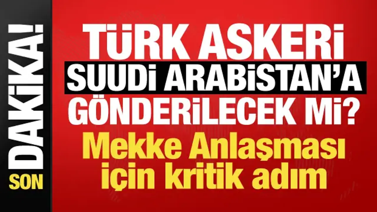 Mekke Anlaşması Meclis'e sunuldu! Türkiye Suudi Arabistan'a asker gönderecek mi?