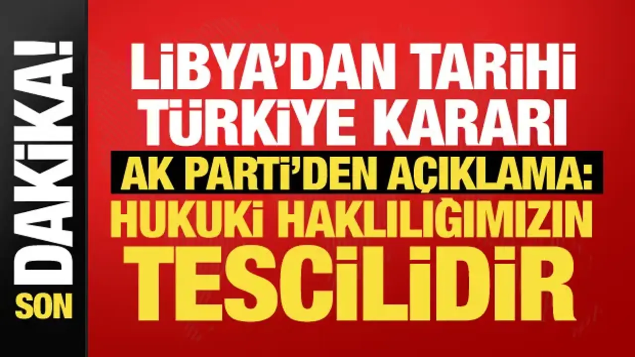 Libya’nın Türkiye kararı sonrası AK Parti'den açıklama: Haklılığımız tescillendi!