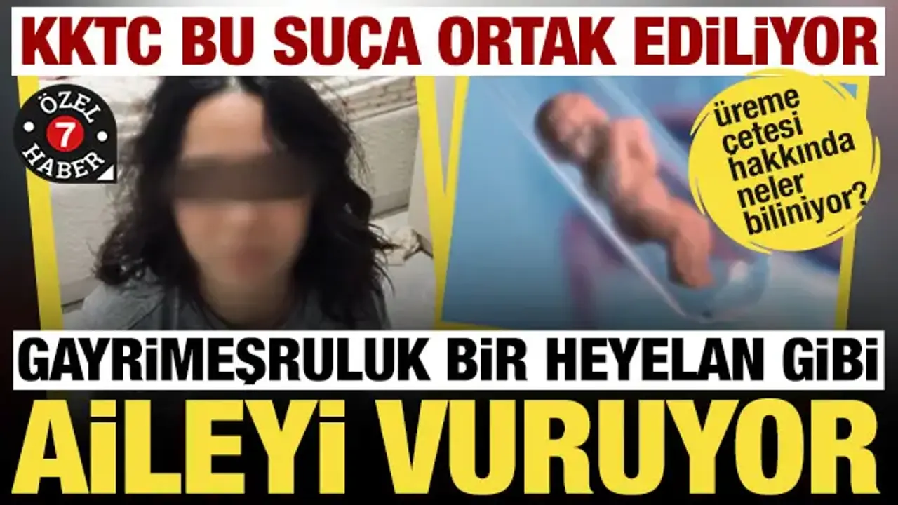 Üreme çetesi: Gayrimeşruluk bir heyelan gibi aileyi vuruyor, KKTC bu suça alet ediliyor