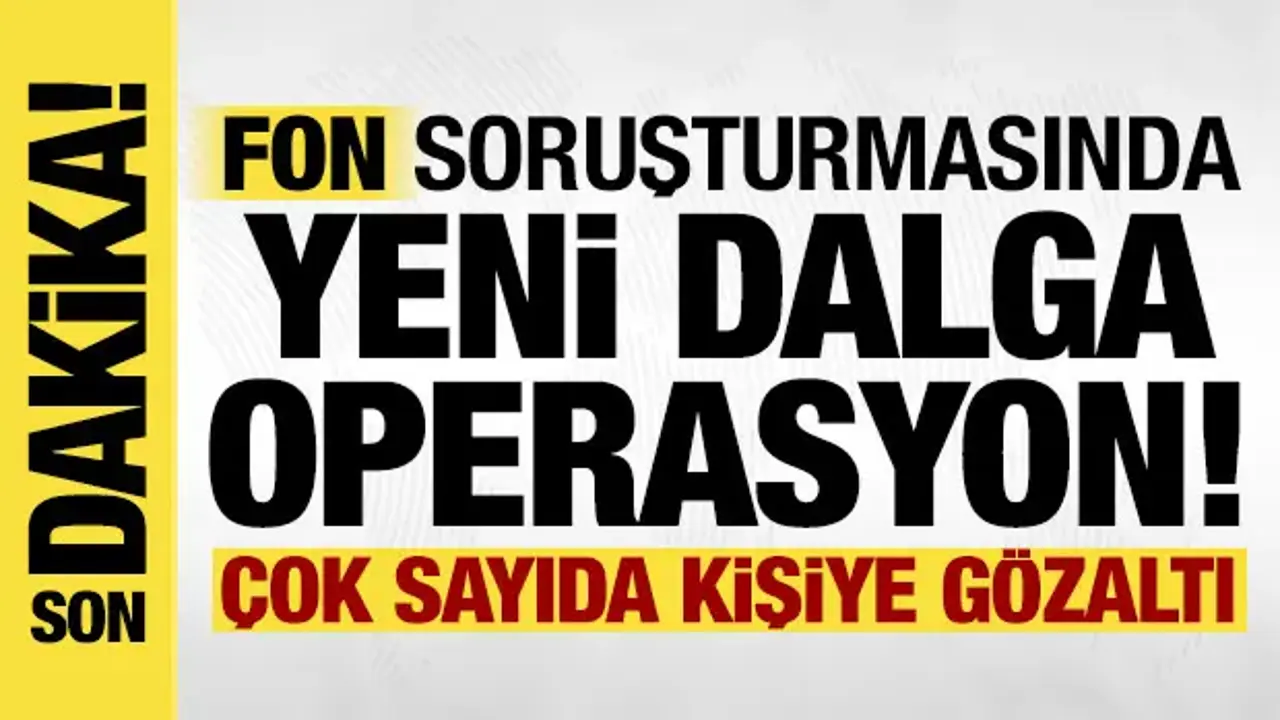 Fon soruşturmasında hareketli dakikalar: 5 kişi daha gözaltında!