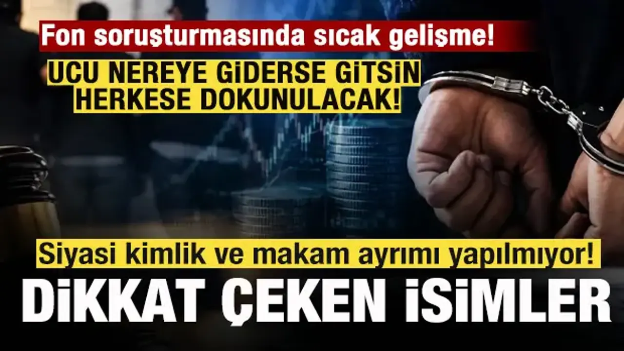 Fon soruşturması! Siyasi kimlik ve makam ayrımı yapılmıyor! Dikkat çeken isimler