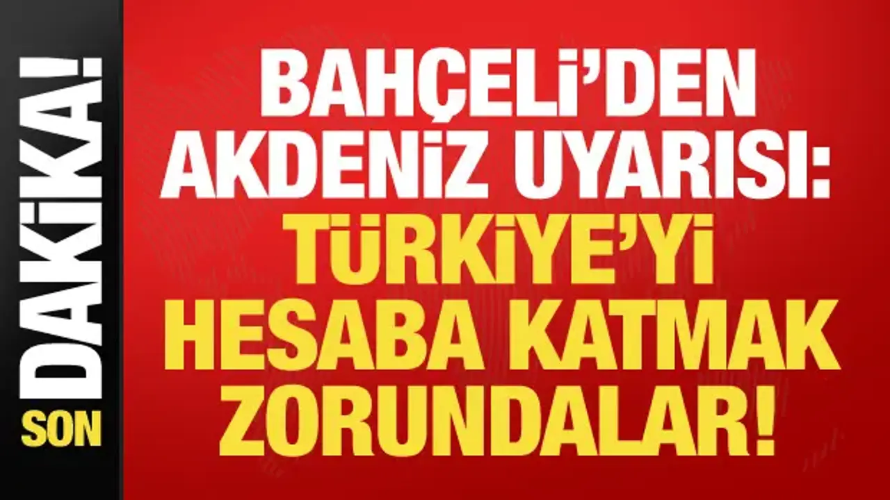 Bahçeli’den son dakika Akdeniz mesajı: Dikkatle izliyoruz
