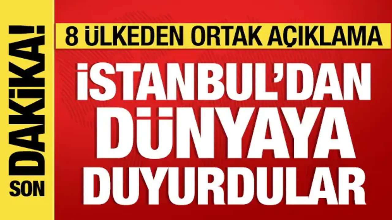 8 ülkeden İstanbul'da ortak açıklama