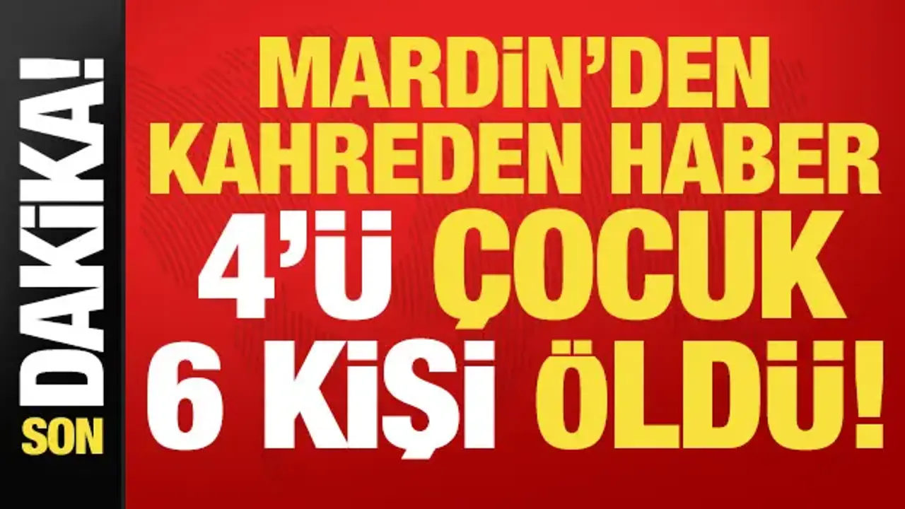 Son dakika... Mardin'den kahreden haber: 4'ü çocuk 6 kişi öldü!