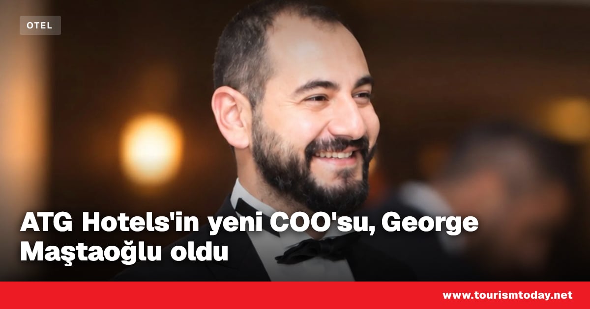ATG Hotels'in yeni COO'su, George Maştaoğlu oldu