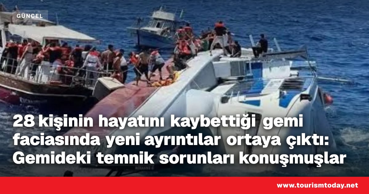 28 kişinin hayatını kaybettiği gemi faciasında yeni ayrıntılar ortaya çıktı: Gemideki temnik sorunları konuşmuşlar