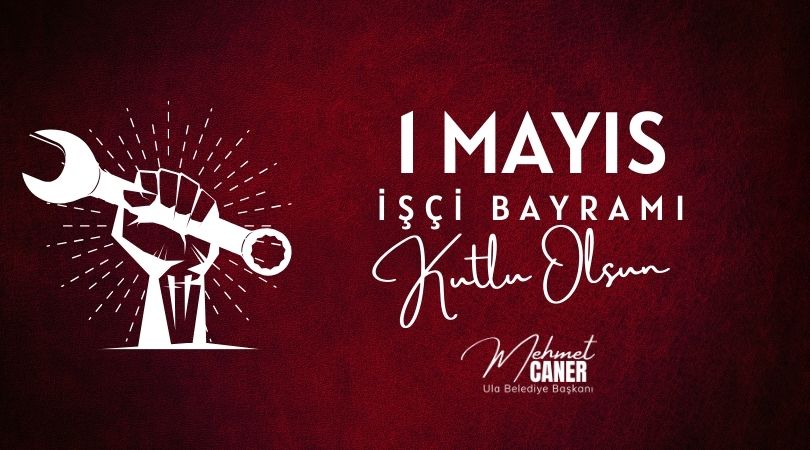 [BELEDIYE · Muğla · Ula] Belediye Başkanımız Sayın Mehmet Caner’in 1 Mayıs Mesajı