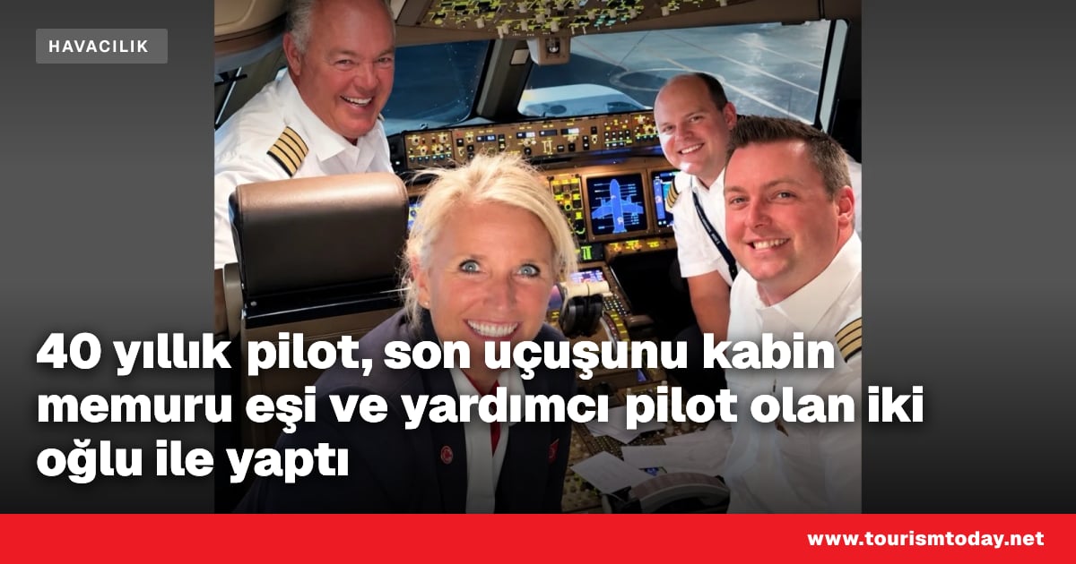 40 yıllık pilot, son uçuşunu kabin memuru eşi ve yardımcı pilot olan iki oğlu ile yaptı