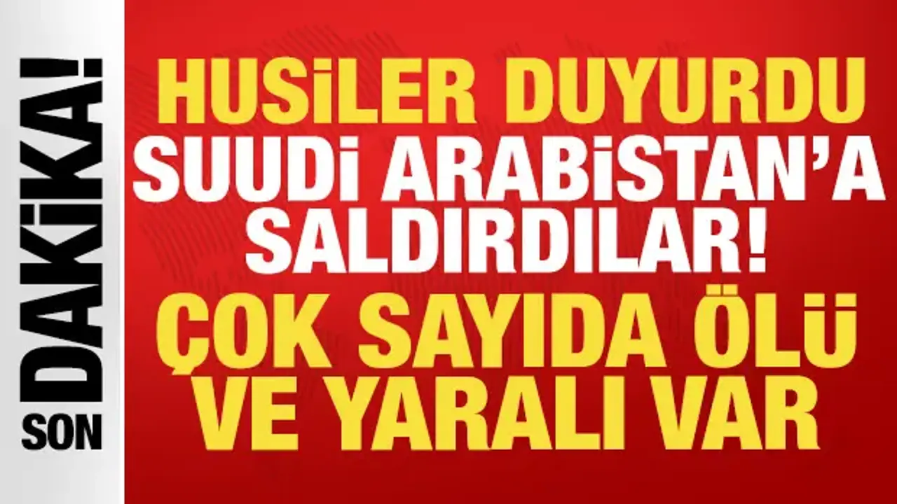 Husiler son dakika duyurdu: Suudi Arabistan'a saldırdılar! Çok sayıda ölü var!