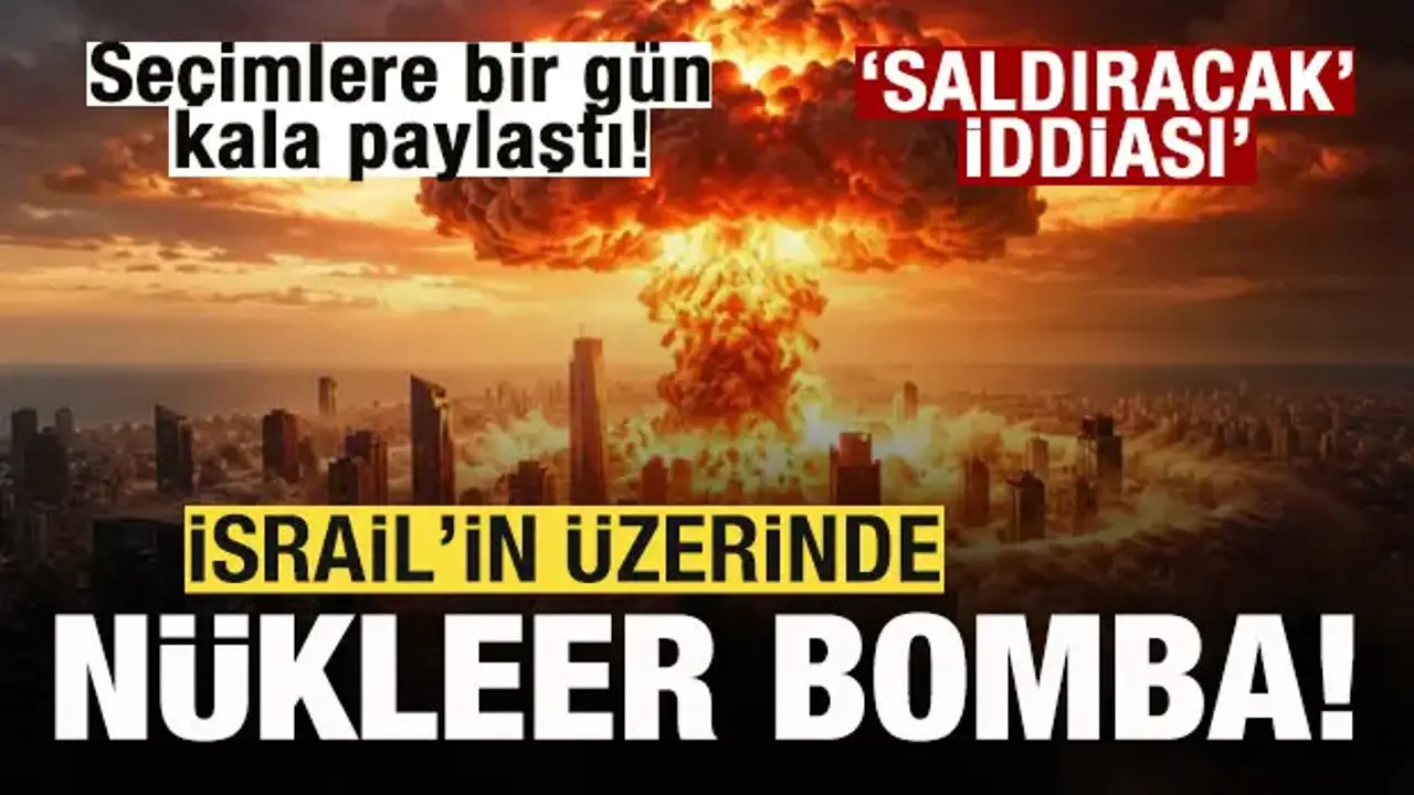 Seçimlere bir gün kala paylaştı! İsrail'in üzerinde nükleer bomba! 'Saldıracak' iddiası