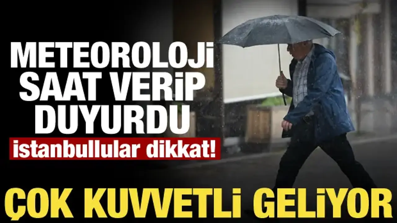 Meteoroloji saat verip duyurdu! İstanbul dahil birçok ilde sağanak ve fırtına alarmı