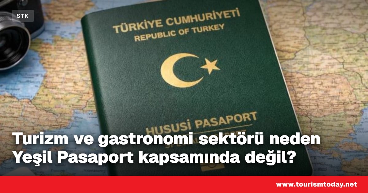 Turizm ve gastronomi sektörü neden Yeşil Pasaport kapsamında değil?