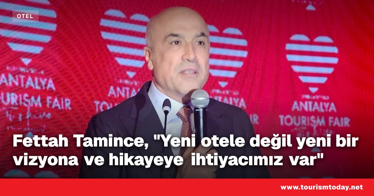 Fettah Tamince, "Yeni otele değil yeni bir vizyona ve hikayeye ihtiyacımız var"