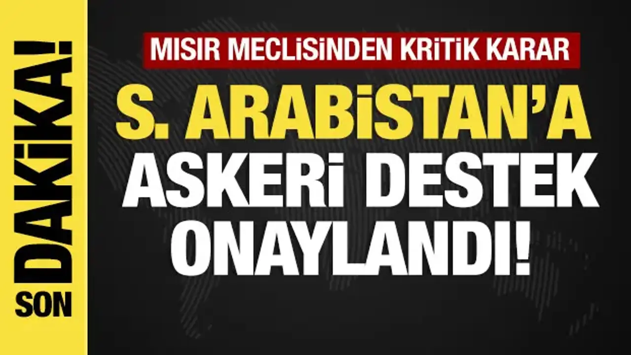 Son dakika...Mısır meclisinden kritik karar: Suudi Arabistan’a askeri destek onaylandı