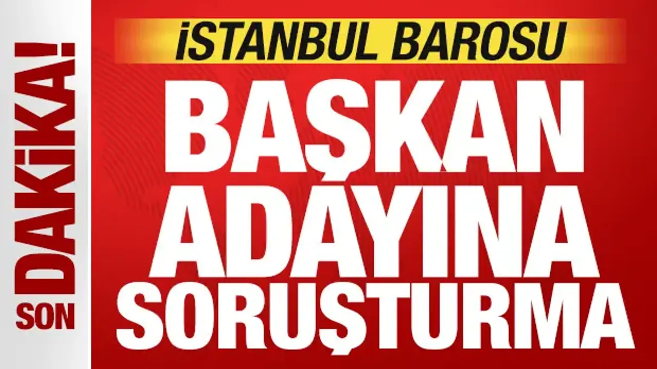 İstanbul Barosu Başkan adayı hakkında soruşturma başlatıldı