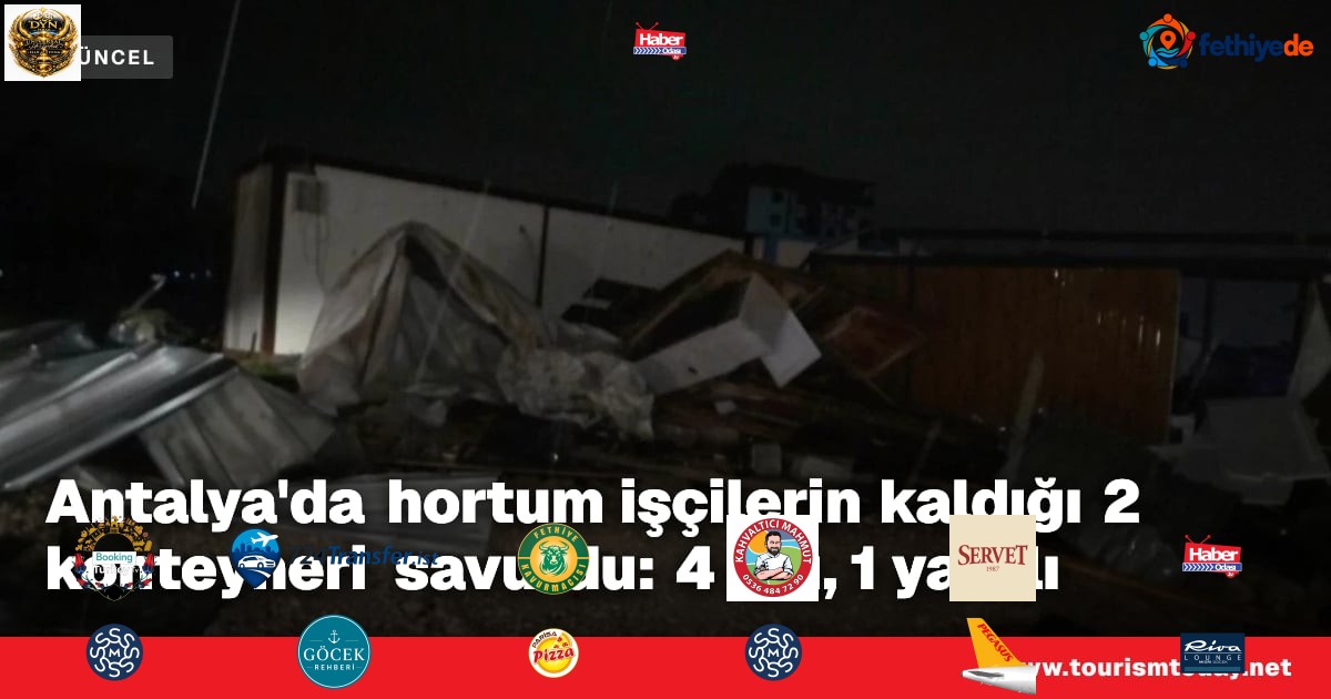 Antalya'da hortum işçilerin kaldığı 2 konteyneri savurdu: 4 ölü, 1 yaralı