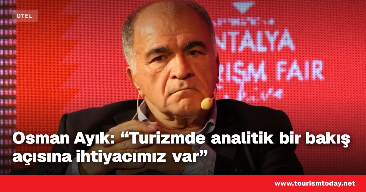 Osman Ayık: “Turizmde analitik bir bakış açısına ihtiyacımız var”