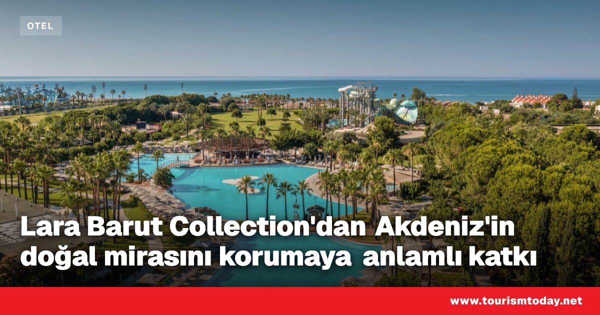 Lara Barut Collection'dan Akdeniz'in doğal mirasını korumaya anlamlı katkı
