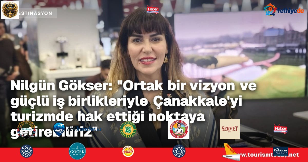 Nilgün Gökser: "Ortak bir vizyon ve güçlü iş birlikleriyle Çanakkale'yi turizmde hak ettiği noktaya getirebiliriz"