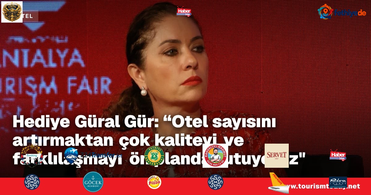 Hediye Güral Gür: “Otel sayısını artırmaktan çok kaliteyi ve farklılaşmayı ön planda tutuyoruz"