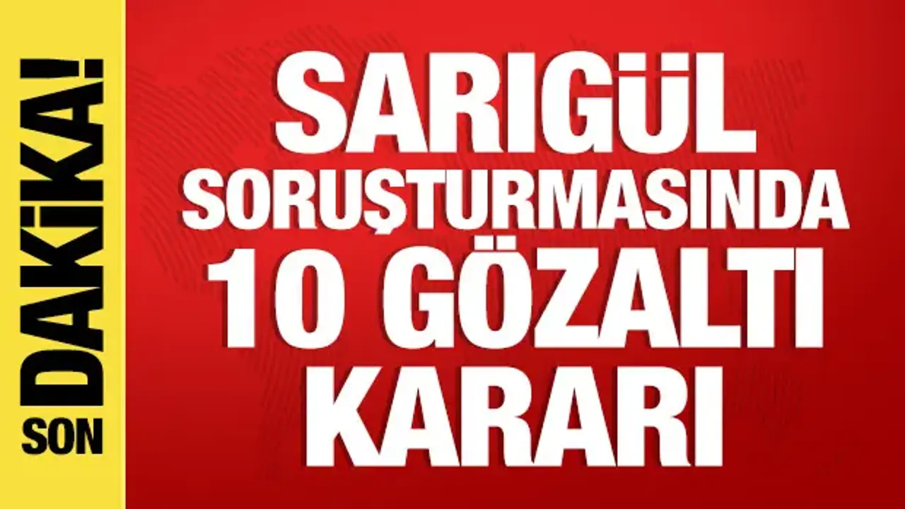 Sarıgül soruşturmasında 10 gözaltı kararı