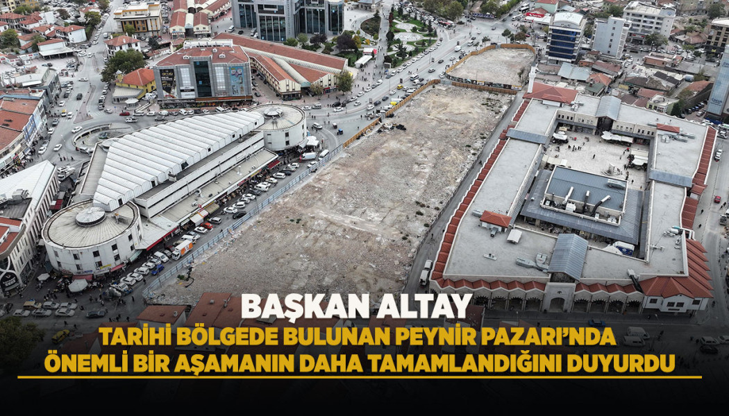 Başkan Altay, Tarihi Bölgede Bulunan Peynir Pazarı’nda Önemli Bir Aşamanın Daha Tamamlandığını Duyurdu