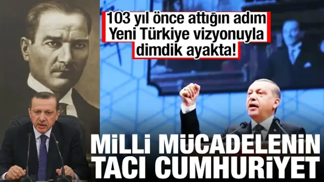 103 yıl önce ilan edilen cumhuriyet Yeni Türkiye vizyonuyla dimdik ayakta