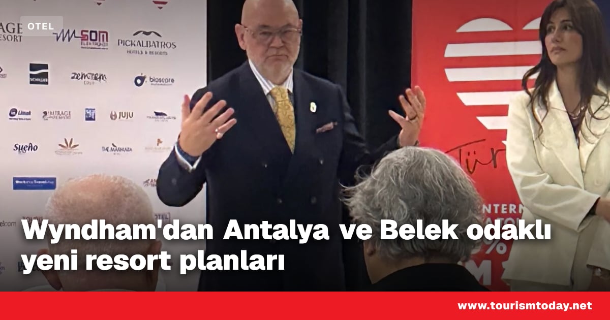 Wyndham'dan Antalya ve Belek odaklı yeni resort planları