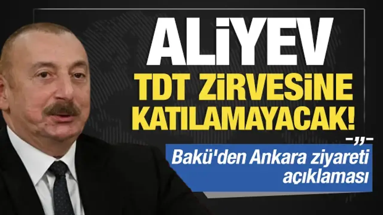 Bakü'den Ankara zirvesi açıklaması: Aliyev TDT zirvesine katılamayacak!