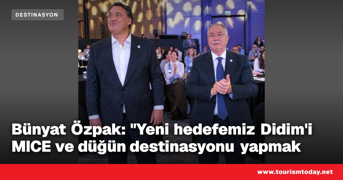 Bünyat Özpak: "Yeni hedefemiz Didim'i MICE ve düğün destinasyonu yapmak