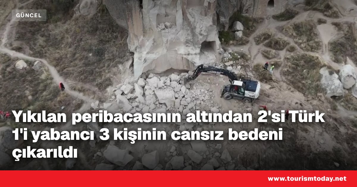 Yıkılan peribacasının altından 2'si Türk 1'i yabancı 3 kişinin cansız bedeni çıkarıldı
