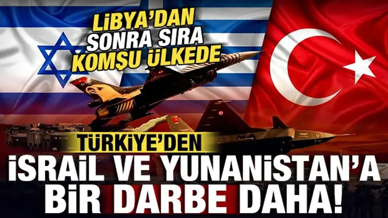 Libya'dan sonra sıra Komşu ülkede! Türkiye'den İsrail ve Yunanistan'a büyük darbe