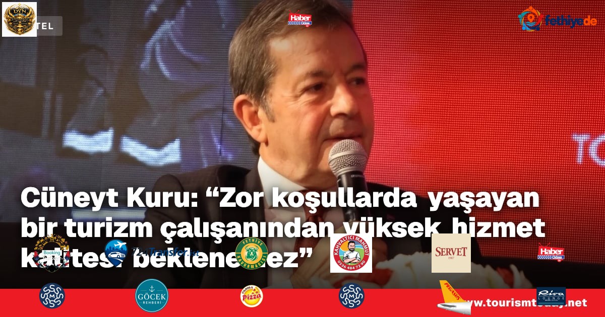 Cüneyt Kuru: “Zor koşullarda yaşayan bir turizm çalışanından yüksek hizmet kalitesi beklenemez”
