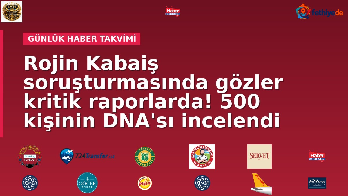 Rojin Kabaiş soruşturmasında gözler kritik raporlarda! 500 kişinin DNA'sı incelendi