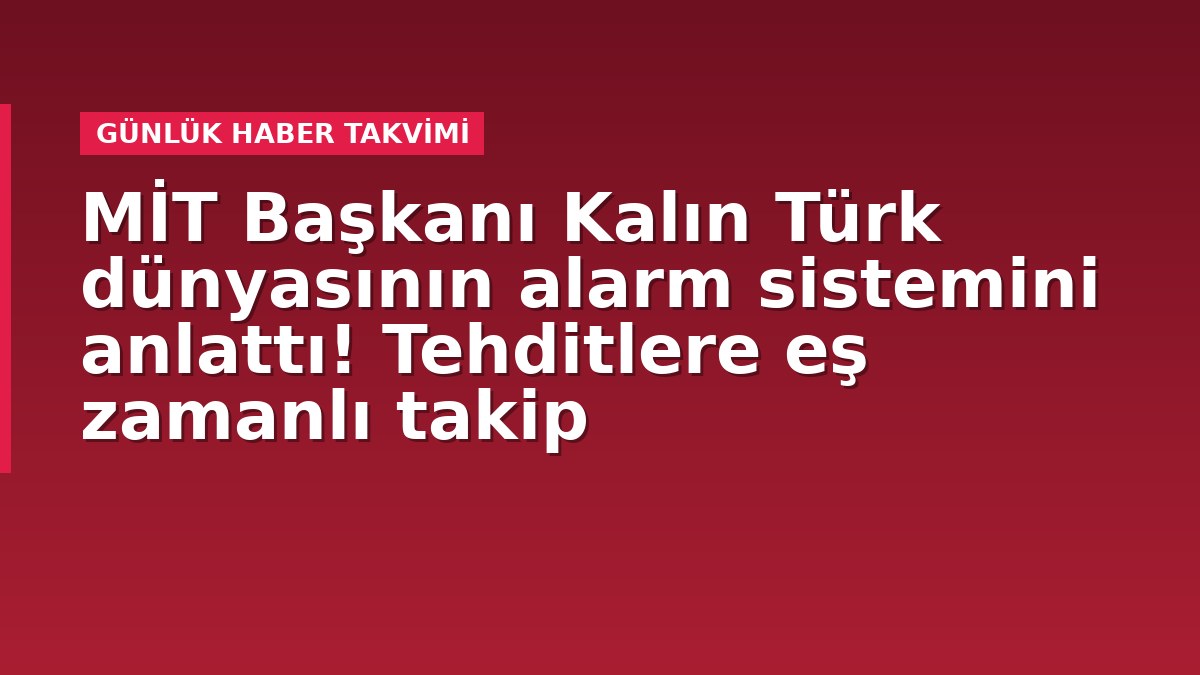 MİT Başkanı Kalın Türk dünyasının alarm sistemini anlattı! Tehditlere eş zamanlı takip