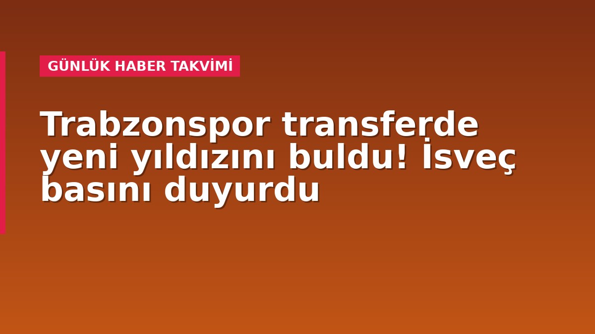 Trabzonspor transferde yeni yıldızını buldu! İsveç basını duyurdu