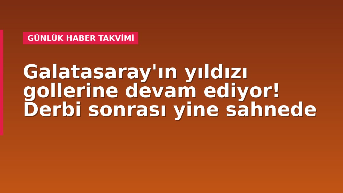Galatasaray'ın yıldızı gollerine devam ediyor! Derbi sonrası yine sahnede