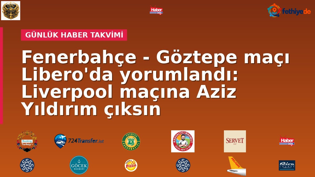 Fenerbahçe - Göztepe maçı Libero'da yorumlandı: Liverpool maçına Aziz Yıldırım çıksın