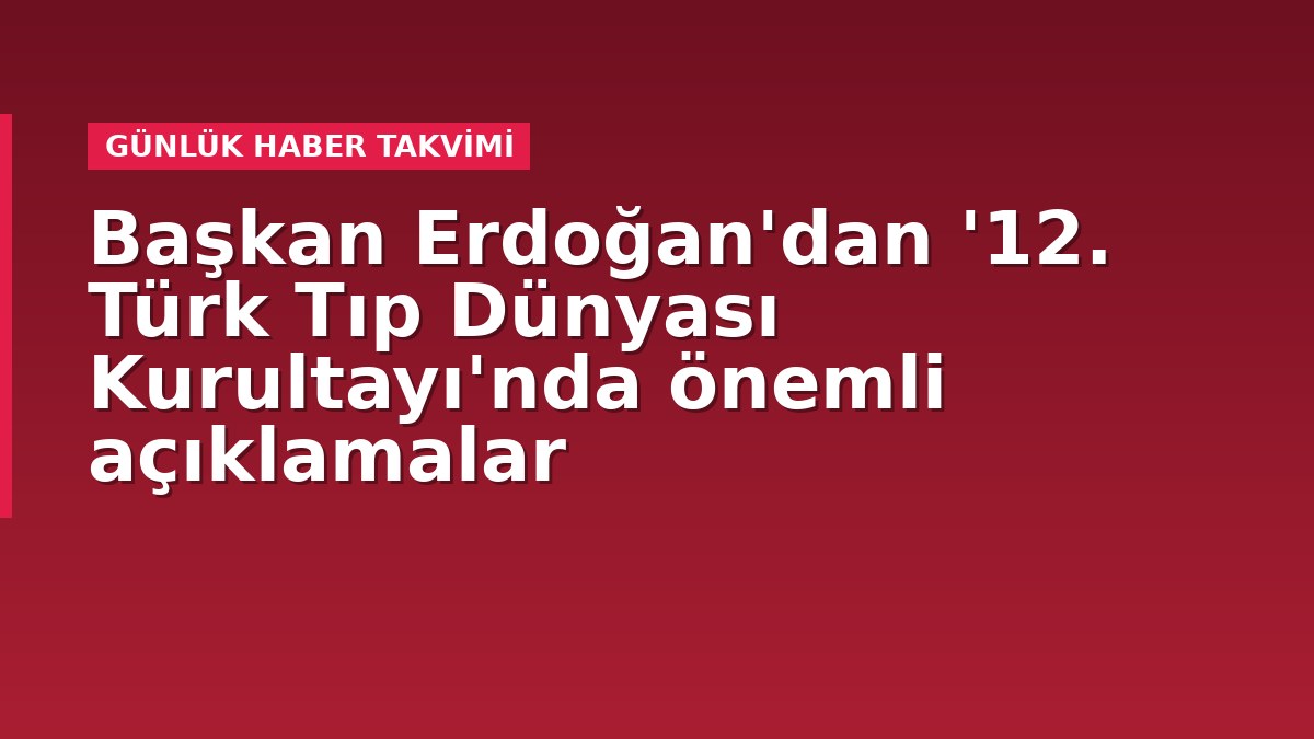Başkan Erdoğan'dan '12. Türk Tıp Dünyası Kurultayı'nda önemli açıklamalar