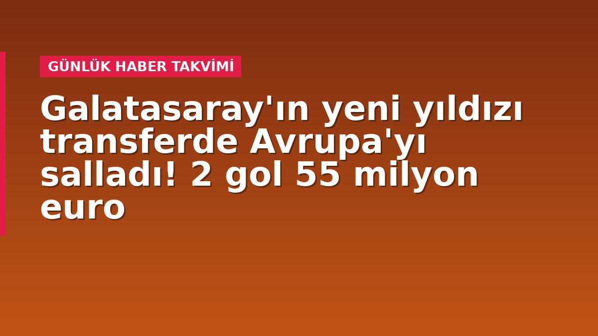Galatasaray'ın yeni yıldızı transferde Avrupa'yı salladı! 2 gol 55 milyon euro